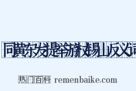 同黄东发提举游杖锡山反义词是什么意思的图片